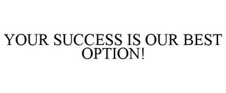 YOUR SUCCESS IS OUR BEST OPTION!