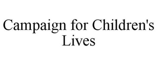 CAMPAIGN FOR CHILDREN'S LIVES