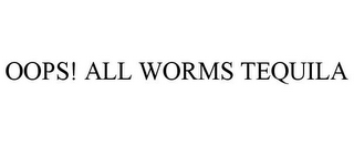 OOPS! ALL WORMS TEQUILA