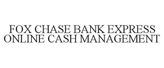 FOX CHASE BANK EXPRESS ONLINE CASH MANAGEMENT