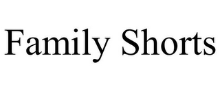 FAMILY SHORTS