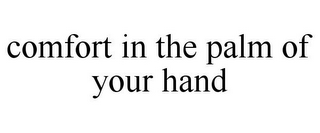 COMFORT IN THE PALM OF YOUR HAND