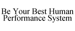 BE YOUR BEST HUMAN PERFORMANCE SYSTEM