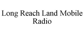 LONG REACH LAND MOBILE RADIO