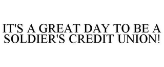 IT'S A GREAT DAY TO BE A SOLDIER'S CREDIT UNION!