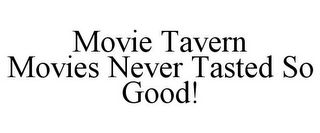 MOVIE TAVERN MOVIES NEVER TASTED SO GOOD!