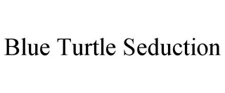 BLUE TURTLE SEDUCTION