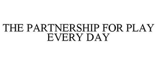 THE PARTNERSHIP FOR PLAY EVERY DAY