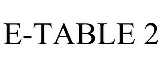 E-TABLE 2