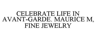 CELEBRATE LIFE IN AVANT-GARDE. MAURICE M, FINE JEWELRY