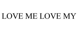 LOVE ME LOVE MY