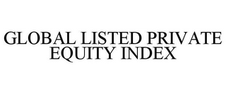 GLOBAL LISTED PRIVATE EQUITY INDEX