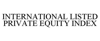 INTERNATIONAL LISTED PRIVATE EQUITY INDEX