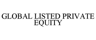 GLOBAL LISTED PRIVATE EQUITY