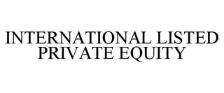 INTERNATIONAL LISTED PRIVATE EQUITY