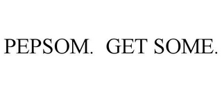 PEPSOM. GET SOME.