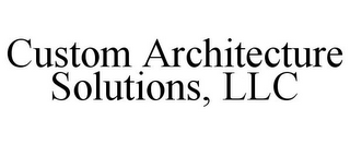 CUSTOM ARCHITECTURE SOLUTIONS, LLC