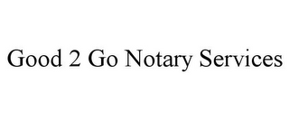 GOOD 2 GO NOTARY SERVICES