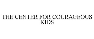 THE CENTER FOR COURAGEOUS KIDS