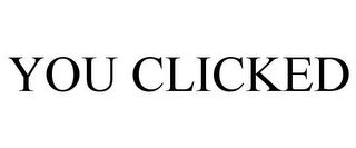 YOU CLICKED