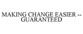 MAKING CHANGE EASIER -- GUARANTEED