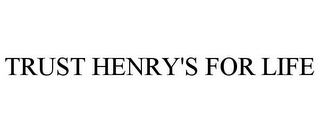 TRUST HENRY'S FOR LIFE