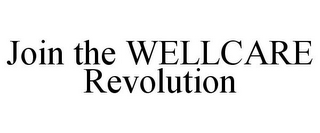 JOIN THE WELLCARE REVOLUTION