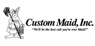 CUSTOM MAID, INC. "WE'LL BE THE BEST CALL YOU'VE EVER MAID!"