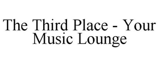 THE THIRD PLACE - YOUR MUSIC LOUNGE