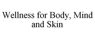 WELLNESS FOR BODY, MIND AND SKIN