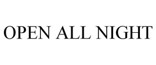 OPEN ALL NIGHT