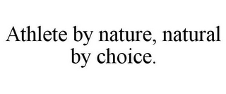 ATHLETE BY NATURE, NATURAL BY CHOICE.