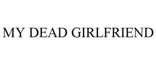 MY DEAD GIRLFRIEND