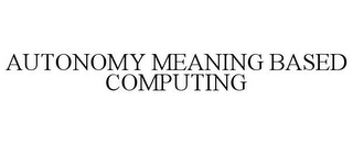 AUTONOMY MEANING BASED COMPUTING