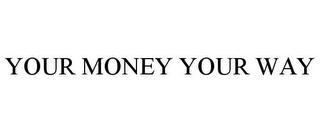 YOUR MONEY YOUR WAY