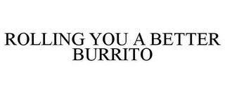 ROLLING YOU A BETTER BURRITO