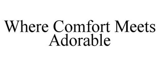 WHERE COMFORT MEETS ADORABLE