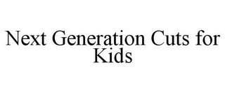 NEXT GENERATION CUTS FOR KIDS