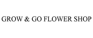 GROW & GO FLOWER SHOP