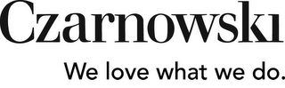 CZARNOWSKI WE LOVE WHAT WE DO.