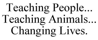 TEACHING PEOPLE... TEACHING ANIMALS... CHANGING LIVES.