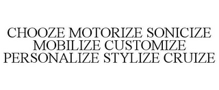 CHOOZE MOTORIZE SONICIZE MOBILIZE CUSTOMIZE PERSONALIZE STYLIZE CRUIZE