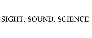 SIGHT. SOUND. SCIENCE.