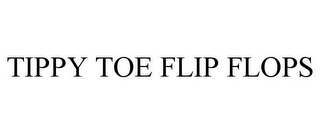 TIPPY TOE FLIP FLOPS