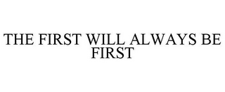 THE FIRST WILL ALWAYS BE FIRST