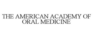 THE AMERICAN ACADEMY OF ORAL MEDICINE