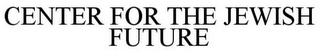 CENTER FOR THE JEWISH FUTURE