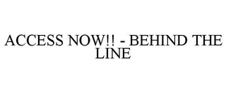 ACCESS NOW!! - BEHIND THE LINE