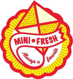 MINI·FRESH ALWAYS A FAVORITE