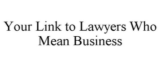 YOUR LINK TO LAWYERS WHO MEAN BUSINESS